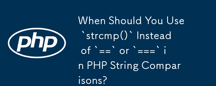 在 PHP 字符串比较中什么时候应该使用 `strcmp()` 而不是 `==` 或 `===`？