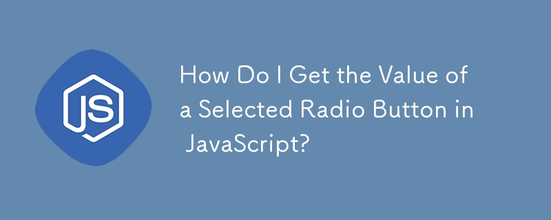 How Do I Get the Value of a Selected Radio Button in JavaScript?