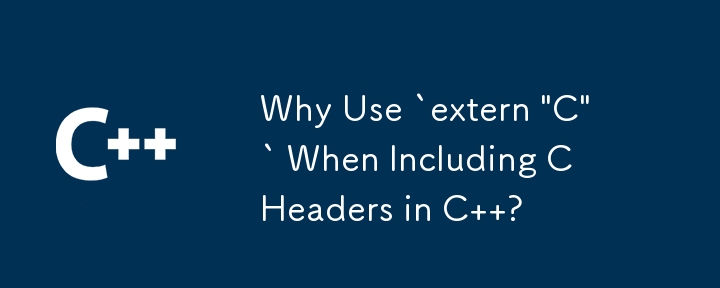 Why Use `extern 'C'` When Including C Headers in C  ?