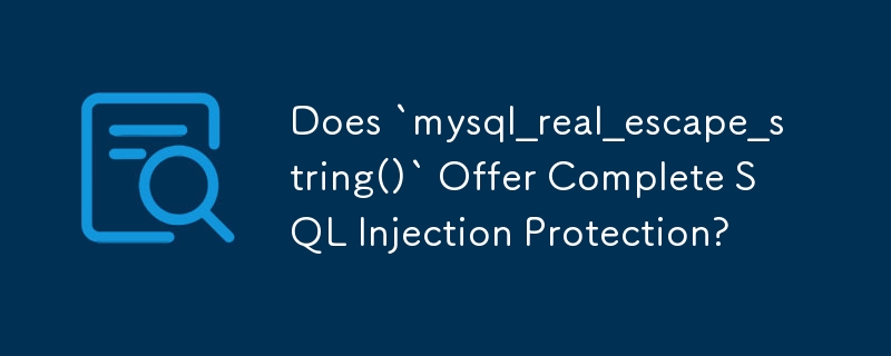 Does `mysql_real_escape_string()` Offer Complete SQL Injection Protection?