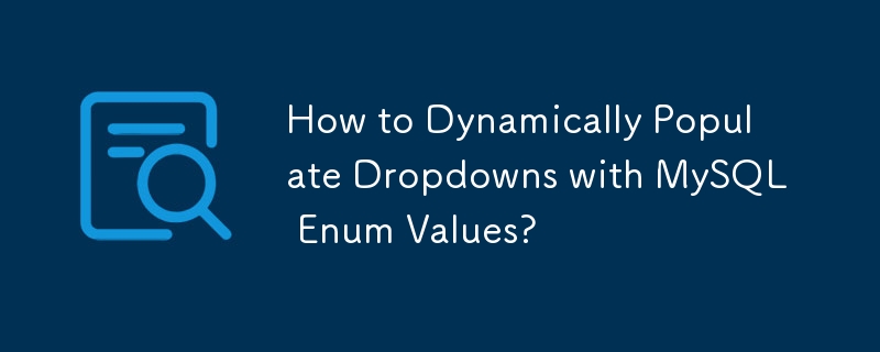 How to Dynamically Populate Dropdowns with MySQL Enum Values?