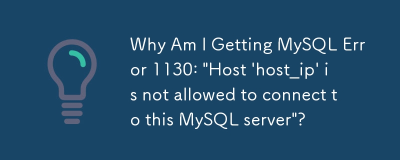 MySQL エラー 1130:「ホスト 'host_ip' はこの MySQL サーバーへの接続を許可されていません」が発生するのはなぜですか?