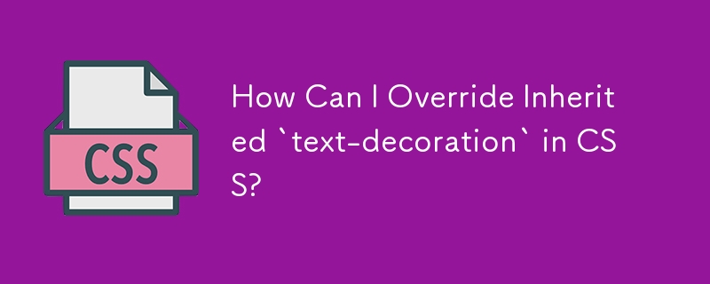 CSS で継承された「text-decoration」をオーバーライドするにはどうすればよいですか?