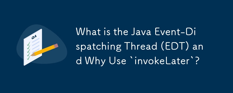 What is the Java Event-Dispatching Thread (EDT) and Why Use `invokeLater`?