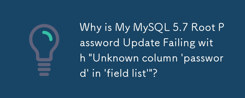 Why is My MySQL 5.7 Root Password Update Failing with \'Unknown column \'password\' in \'field list\'\'?