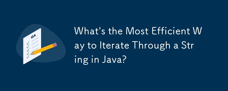 What's the Most Efficient Way to Iterate Through a String in Java?