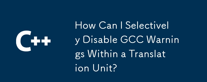 How Can I Selectively Disable GCC Warnings Within a Translation Unit?