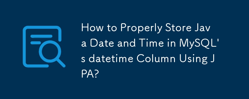如何使用 JPA 在 MySQL 的 datetime 欄位中正確儲存 Java 日期和時間?