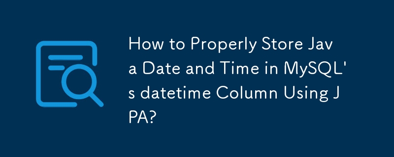 如何使用 JPA 在 MySQL 的 datetime 欄位中正確儲存 Java 日期和時間？