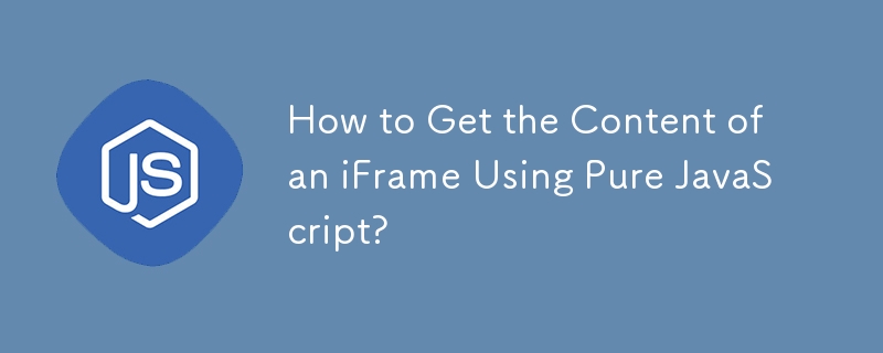 How to Get the Content of an iFrame Using Pure JavaScript?