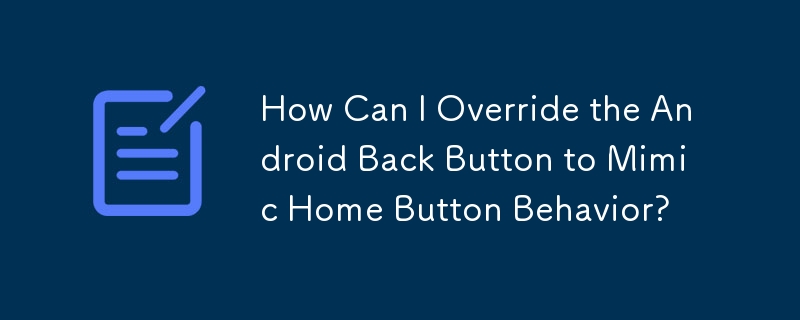 如何覆寫 Android 後退按鈕以模仿 Home 按鈕行為？