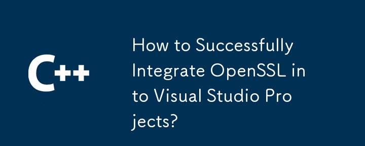OpenSSL を Visual Studio プロジェクトにうまく統合するにはどうすればよいですか?