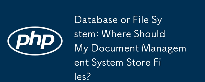 Pangkalan Data atau Sistem Fail: Di Mana Harus Sistem Pengurusan Dokumen Saya Menyimpan Fail?