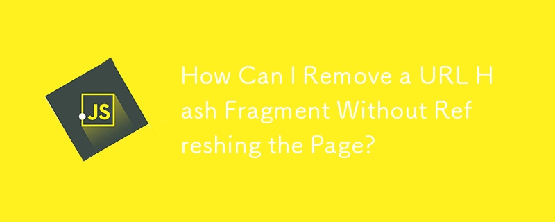 How Can I Remove a URL Hash Fragment Without Refreshing the Page?