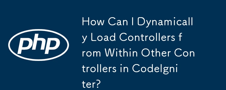 Bagaimanakah Saya Boleh Memuatkan Pengawal Secara Dinamik dari Dalam Pengawal Lain dalam CodeIgniter?