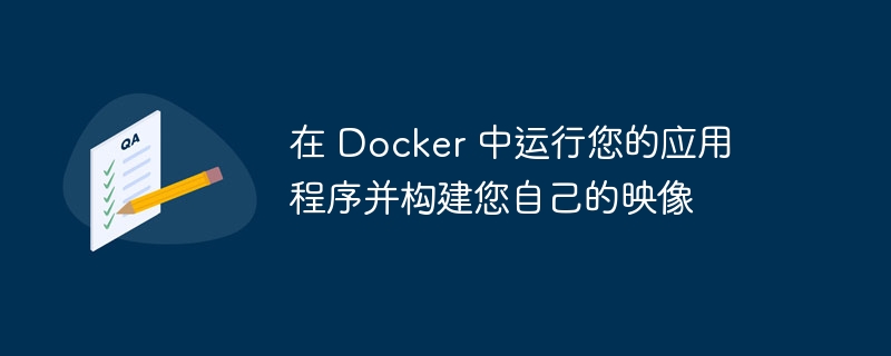 在 docker 中运行您的应用程序并构建您自己的映像