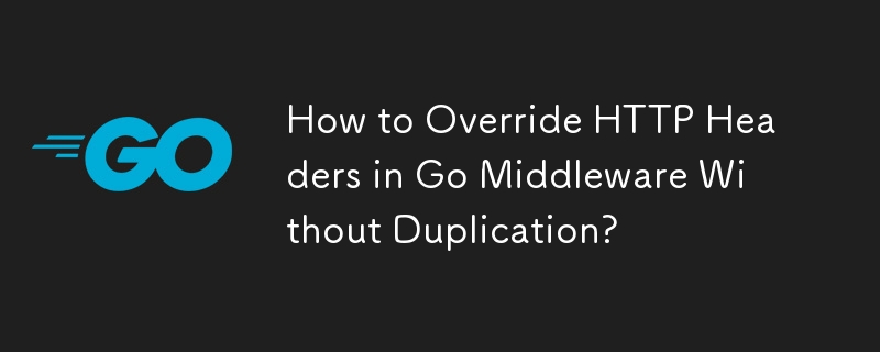 How to Override HTTP Headers in Go Middleware Without Duplication?