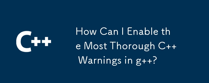 How Can I Enable the Most Thorough C   Warnings in g  ?