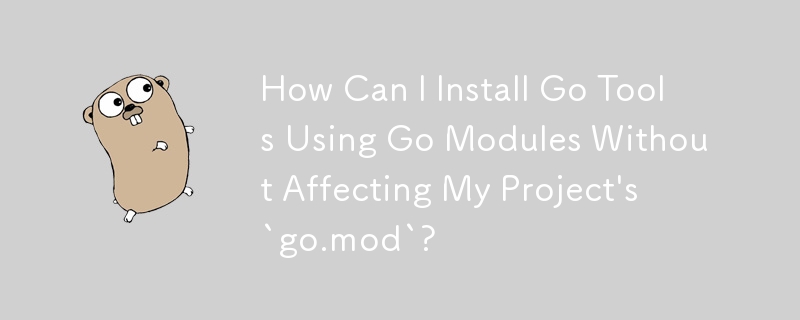 How Can I Install Go Tools Using Go Modules Without Affecting My Project's `go.mod`?