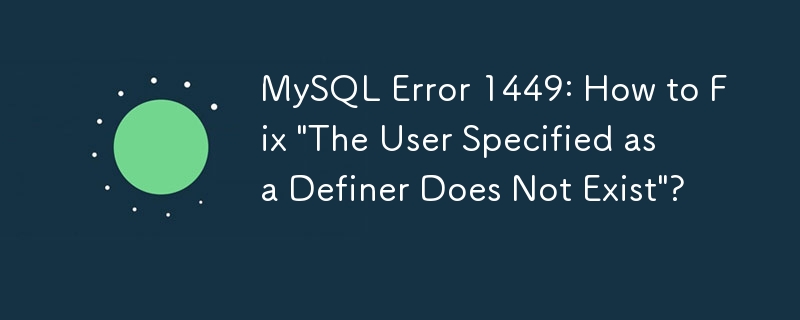 Ralat MySQL 1449: Bagaimana untuk Membetulkan 'Pengguna yang Ditentukan sebagai Definer Tidak Wujud'?