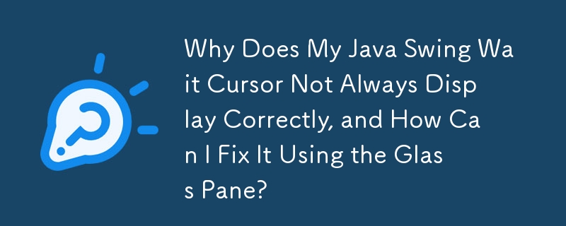 為什麼我的 Java Swing 等待遊標並不總是正確顯示，如何使用玻璃窗格修復它？