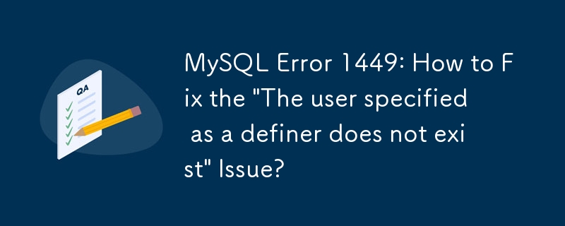 Ralat MySQL 1449: Bagaimana untuk Membetulkan Isu 'Pengguna yang dinyatakan sebagai penentu tidak wujud'?