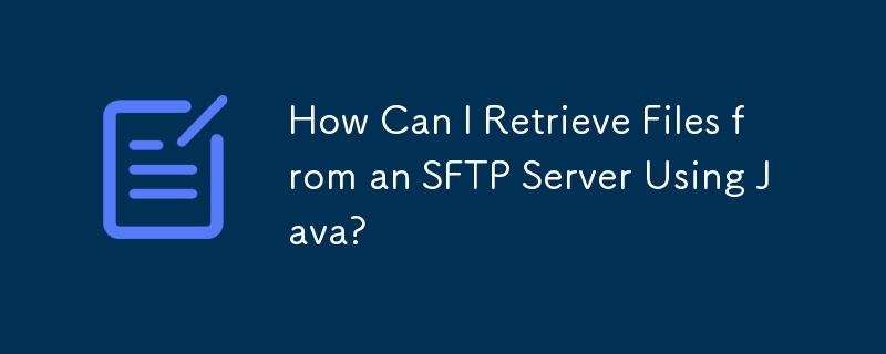 How Can I Retrieve Files from an SFTP Server Using Java?