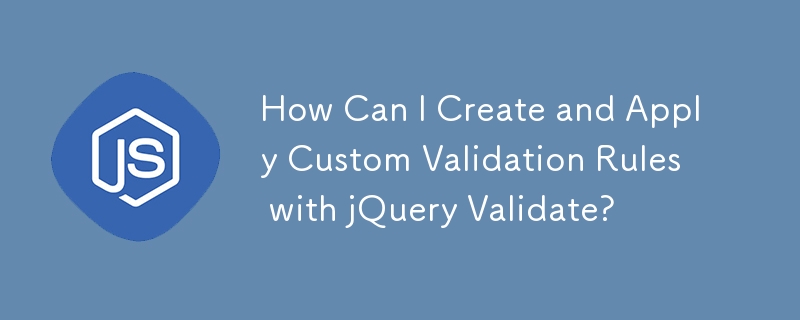 如何使用 jQuery Validate 创建并应用自定义验证规则？