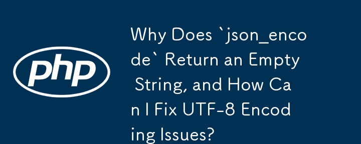 Mengapakah `json_encode` Mengembalikan Rentetan Kosong dan Bagaimana Saya Boleh Membetulkan Isu Pengekodan UTF-8?