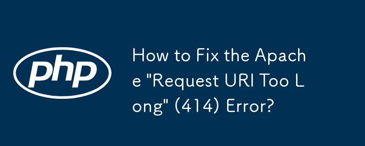 How to Fix the Apache \'Request URI Too Long\' (414) Error?