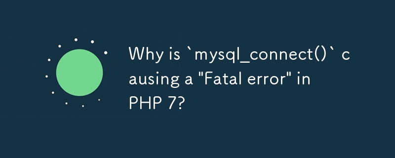 Mengapakah `mysql_connect()` menyebabkan 'ralat maut' dalam PHP 7?