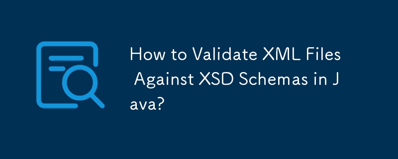 如何在 Java 中根据 XSD 模式验证 XML 文件？