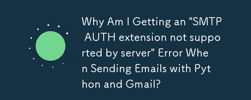 Python と Gmail で電子メールを送信すると、「SMTP AUTH 拡張機能がサーバーでサポートされていません」というエラーが表示されるのはなぜですか?