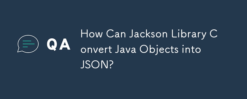 Jackson Library 如何将 Java 对象转换为 JSON？