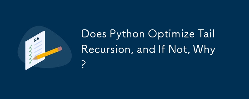 Does Python Optimize Tail Recursion, and If Not, Why?