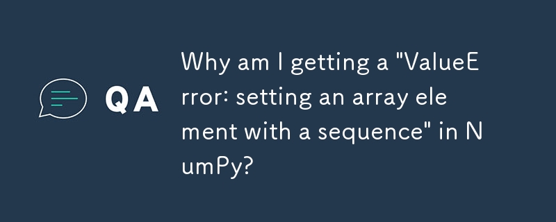 NumPy で「ValueError: set an array element with a sequence」が発生するのはなぜですか?