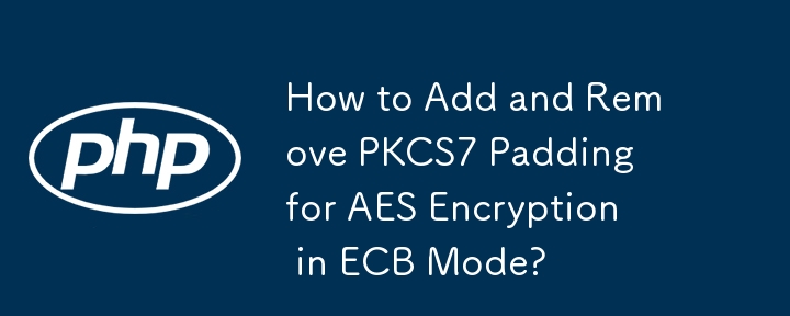 ECB モードで AES 暗号化の PKCS7 パディングを追加および削除するにはどうすればよいですか?