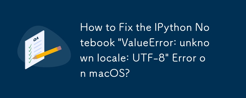 macOS で IPython ノートブック「ValueError: 不明なロケール: UTF-8」エラーを修正する方法?