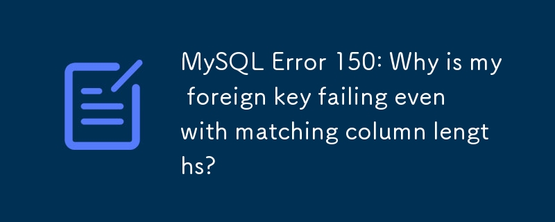 MySQL エラー 150: カラムの長さが一致しているにもかかわらず、外部キーが失敗するのはなぜですか?