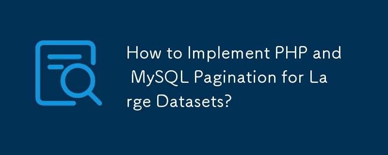 How to Implement PHP and MySQL Pagination for Large Datasets?