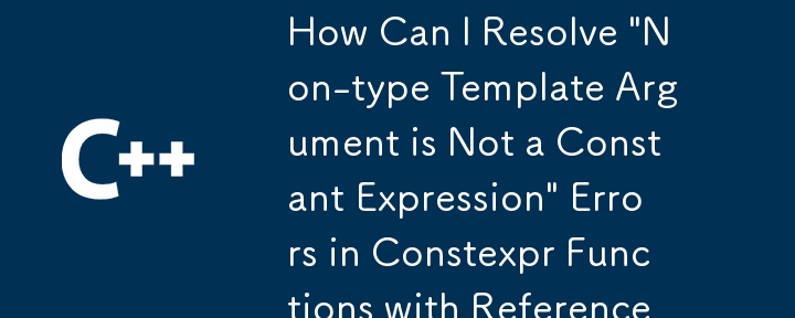 Bagaimanakah Saya Boleh Menyelesaikan Ralat \'Bukan Jenis Templat Bukan Ungkapan Malar\' dalam Fungsi Constexpr dengan Rujukan?