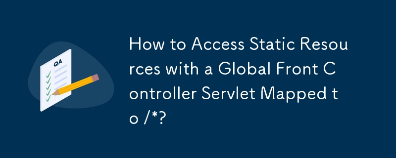 Comment accéder aux ressources statiques avec un servlet Global Front Controller mappé sur /* ?