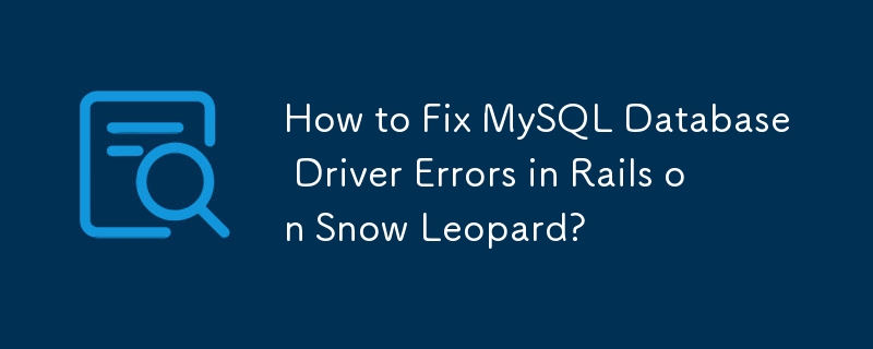 Comment corriger les erreurs du pilote de base de données MySQL dans Rails sur Snow Leopard ?