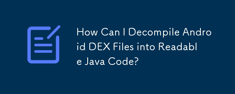 Android DEX ファイルを読み取り可能な Java コードに逆コンパイルするにはどうすればよいですか?