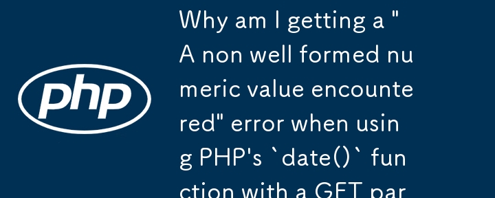 Why am I getting a 'A non well formed numeric value encountered' error when using PHP's `date()` function with a GET parameter?