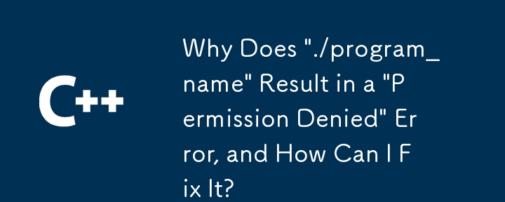 Why Does \'./program_name\' Result in a \'Permission Denied\' Error, and How Can I Fix It?