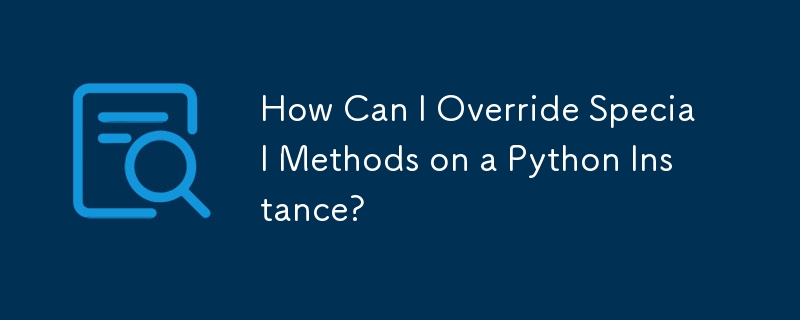 How Can I Override Special Methods on a Python Instance?