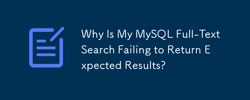 Why Is My MySQL Full-Text Search Failing to Return Expected Results?