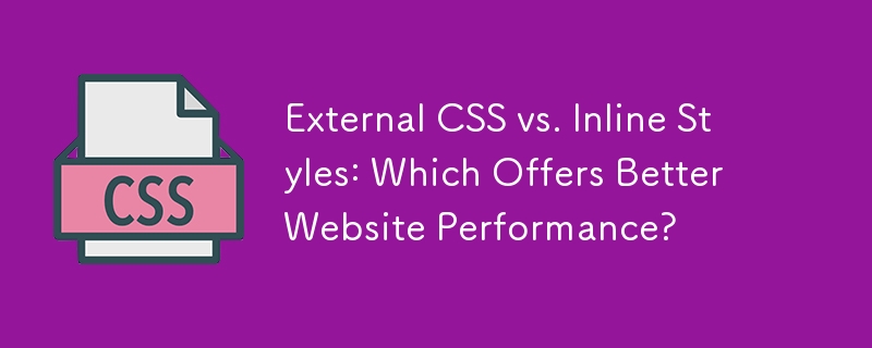 Styles CSS externes ou styles en ligne : lesquels offrent de meilleures performances de site Web ?