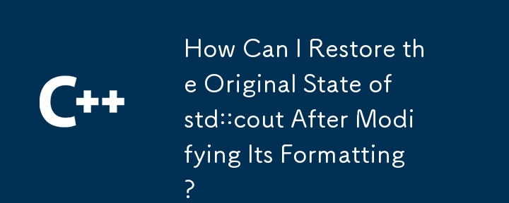 How Can I Restore the Original State of std::cout After Modifying Its Formatting?